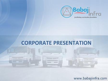 CORPORATE PRESENTATION www.babajiinfra.com We are a Group of companies with a turnover of more than one billion (INR), and growing at double digit rate.