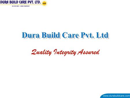 Dura Build Care Pvt. Ltd. Conceived in 1998. An ISO 9001:2008 certified business house. Product portfolio close to 120. Our motto Quality, Integrity Assured.