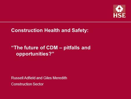 Construction Health and Safety: The future of CDM – pitfalls and opportunities? Russell Adfield and Giles Meredith Construction Sector.