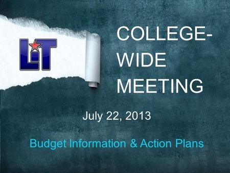 COLLEGE- WIDE MEETING July 22, 2013 Budget Information & Action Plans.