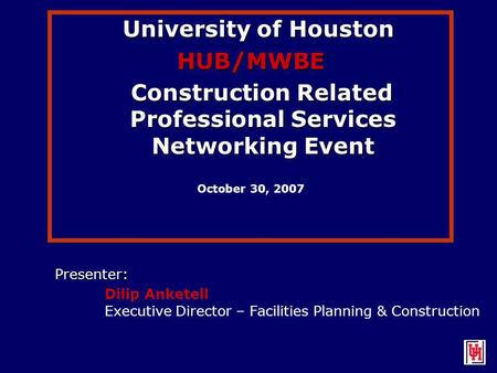 University of Houston University of HoustonHUB/MWBE Construction Related Professional Services Networking Event Construction Related Professional Services.