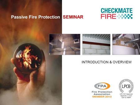 Passive Fire Protection SEMINAR INTRODUCTION & OVERVIEW.