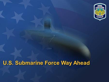 U.S. Submarine Force Way Ahead