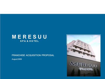 M E R E S U U S P A & H O T E L FRANCHISE ACQUISITION PROPOSAL August 2009.