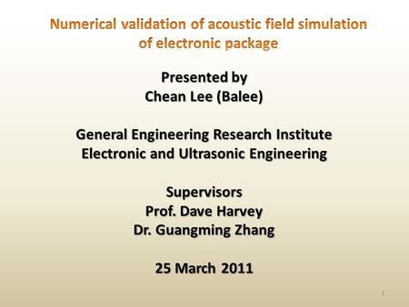 Presented by Chean Lee (Balee) General Engineering Research Institute Electronic and Ultrasonic Engineering Supervisors Prof. Dave Harvey Dr. Guangming.