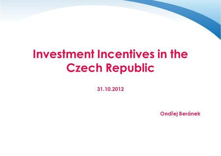 Investment Incentives in the Czech Republic 31.10.2012 Ondřej Beránek.