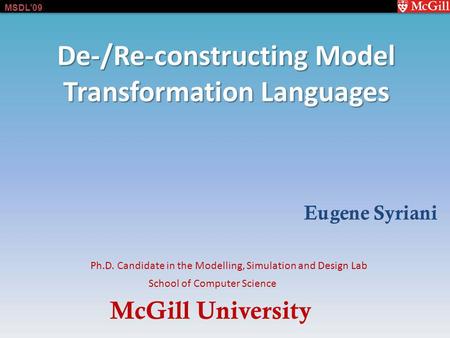 McGill University School of Computer Science Ph.D. Candidate in the Modelling, Simulation and Design Lab MSDL09 De-/Re-constructing Model Transformation.