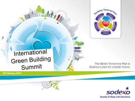 The Better Tomorrow Plan is Sodexos plan for a better future. International Green Building Summit 20 February 2012 1.