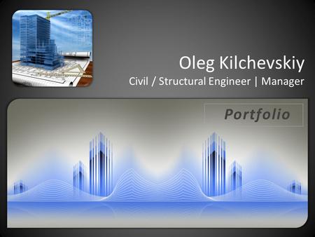 Oleg Kilchevskiy Civil / Structural Engineer | Manager Portfolio.