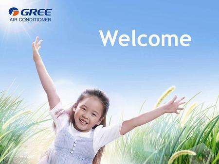 Welcome. No.1 Global air con producer Extremely Powerful 1985-1990: Haili 1990-1994: Glee 1994- : Gree.
