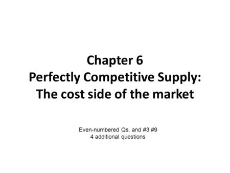 Chapter 6 Perfectly Competitive Supply: The cost side of the market