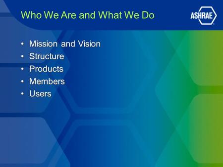 Who We Are and What We Do Mission and Vision Structure Products Members Users Mission and Vision Structure Products Members Users.
