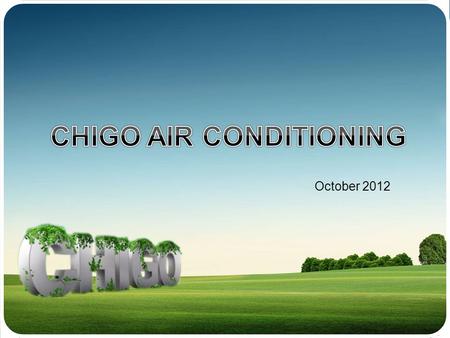 October 2012 CHIGO GROUP PROFILE 1 AC PRODUCTS PROFILE 2 CONTENTS.