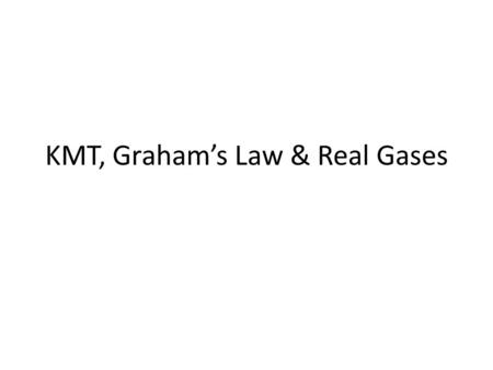 KMT, Graham’s Law & Real Gases