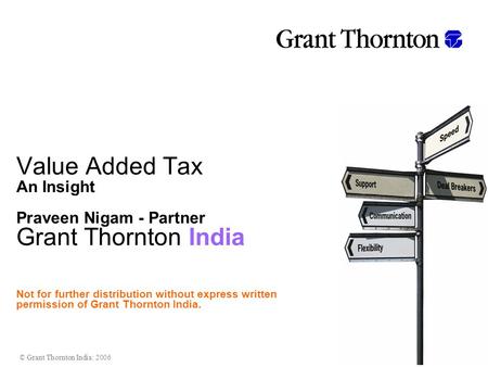 Value Added Tax An Insight Praveen Nigam - Partner Grant Thornton India Not for further distribution without express written permission of Grant Thornton.