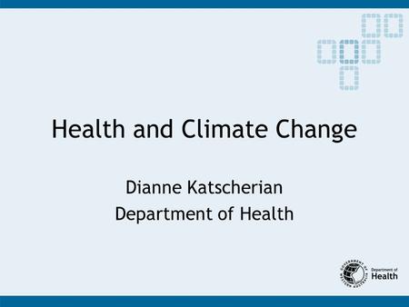 Health and Climate Change Dianne Katscherian Department of Health.