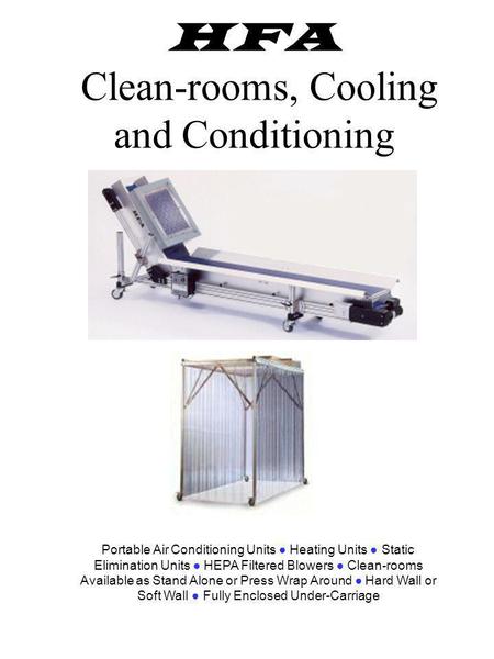HFA Clean-rooms, Cooling and Conditioning Portable Air Conditioning Units Heating Units Static Elimination Units HEPA Filtered Blowers Clean-rooms Available.