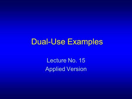 Dual-Use Examples Lecture No. 15 Applied Version.