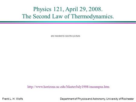 Frank L. H. WolfsDepartment of Physics and Astronomy, University of Rochester Physics 121, April 29, 2008. The Second Law of Thermodynamics.