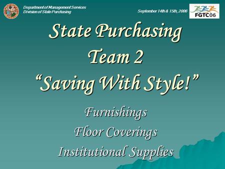 Department of Management Services Division of State Purchasing September 14th & 15th, 2006 State Purchasing Team 2 Saving With Style! Furnishings Floor.