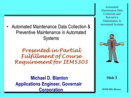 Slide 1 Automated Maintenance Data Collection and Preventive Maintenance in Automated Systems 2000 Mike Blanton Automated Maintenance Data Collection.