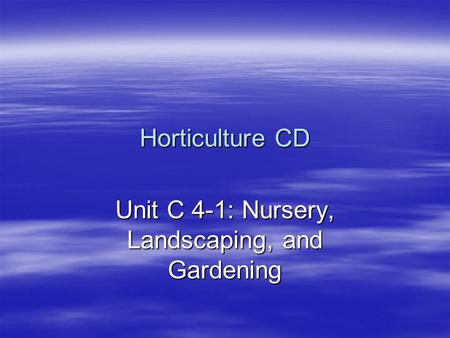 Unit C 4-1: Nursery, Landscaping, and Gardening