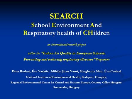 SEARCH School Environment And Respiratory health of CHildren an international research project within the Indoor Air Quality in European Schools. Preventing.