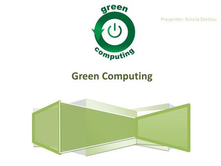 Green Computing Presenter: Nikola Stoikov. The cases illustrate that the transition of businesses towards green computing has not only proven to be a.