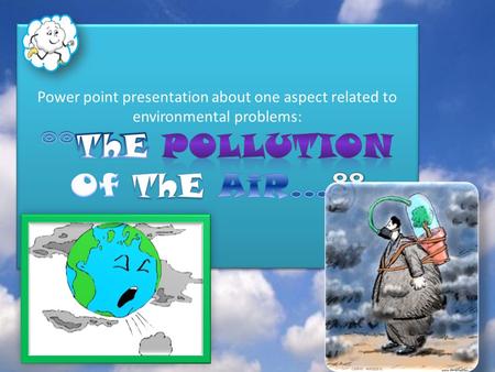 Power point presentation about one aspect related to environmental problems: °°ThE PoLLuTiOn Of ThE AiR…°°