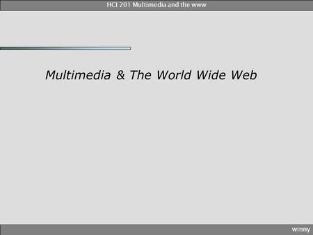 Multimedia & The World Wide Web winny HCI 201 Multimedia and the www.