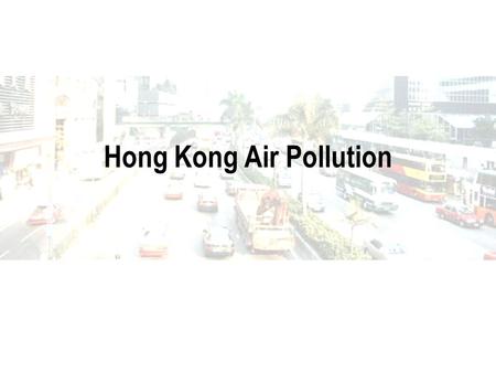 Hong Kong Air Pollution. Hong Kong Hong Kong is a magnificent place to live in, with trees and parks everywhere. Fantastic views around such as the Peak,