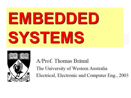 EMBEDDED SYSTEMS. Textbook: T. Bräunl Embedded Robotics, Springer 2003.