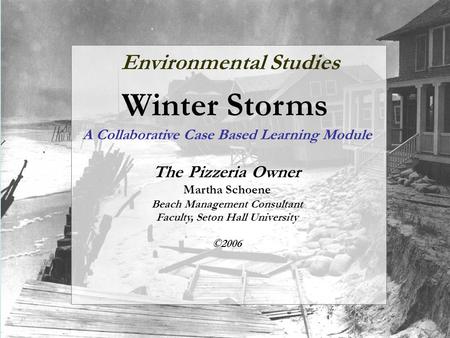 Environmental Studies Winter Storms A Collaborative Case Based Learning Module The Pizzeria Owner Martha Schoene Beach Management Consultant Faculty, Seton.