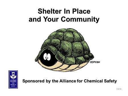 Shelter In Place and Your Community 3/21/02 Sponsored by the Alliance for Chemical Safety.
