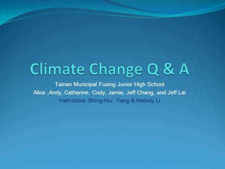 Tainan Municipal Fusing Junior High School Alice,Andy, Catherine, Cody, Jamie, Jeff Chang, and Jeff Lai Instructors: Shing-Hui Yang & Melody Li.