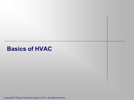 Copyright © Texas Education Agency, 2011. All rights reserved. Basics of HVAC.