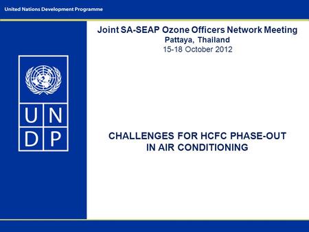 Joint SA-SEAP Ozone Officers Network Meeting Pattaya, Thailand 15-18 October 2012 CHALLENGES FOR HCFC PHASE-OUT IN AIR CONDITIONING.