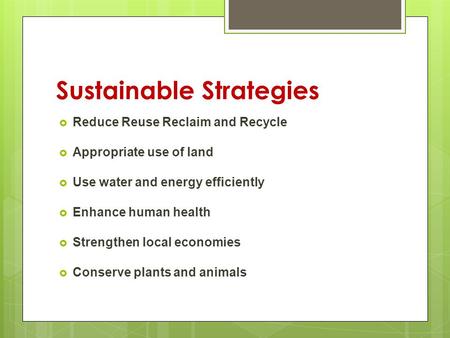 Reduce Reuse Reclaim and Recycle Appropriate use of land Use water and energy efficiently Enhance human health Strengthen local economies Conserve plants.