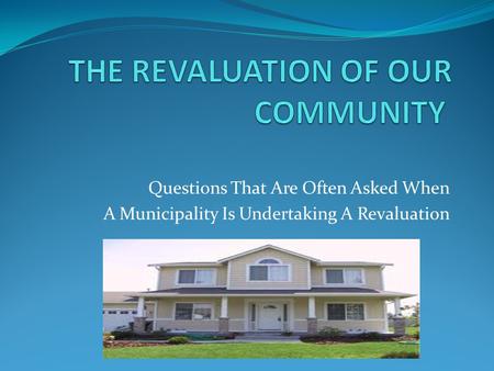 Questions That Are Often Asked When A Municipality Is Undertaking A Revaluation.