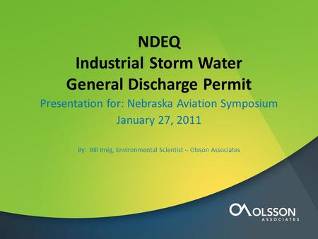 NDEQ Industrial Storm Water General Discharge Permit Presentation for: Nebraska Aviation Symposium January 27, 2011 By: Bill Imig, Environmental Scientist.