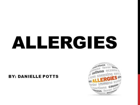 ALLERGIES BY: DANIELLE POTTS. WHAT ARE ALLERGIES Allergies are caused by your immune systems reaction to certain things like: Foods Lint Pollen Mold and.