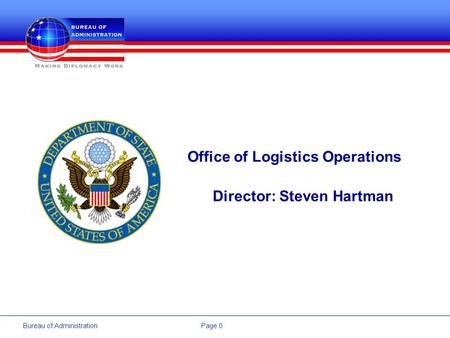 Page 0Bureau of Administration Office of Logistics Operations Director: Steven Hartman.