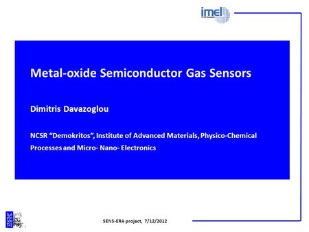 SENS-ERA project, 7/12/2012 Metal-oxide Semiconductor Gas Sensors Dimitris Davazoglou NCSR Demokritos, Institute of Advanced Materials, Physico-Chemical.