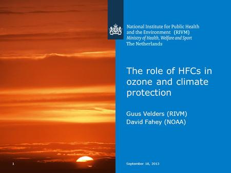 1September 18, 2013 The role of HFCs in ozone and climate protection Guus Velders (RIVM) David Fahey (NOAA) The Netherlands (RIVM)