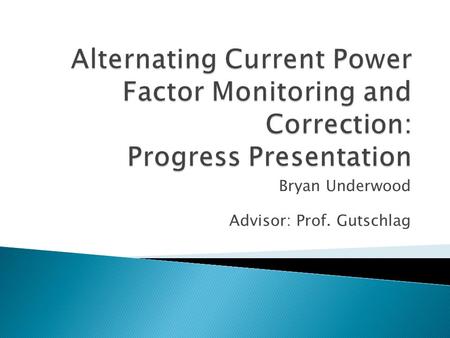 Bryan Underwood Advisor: Prof. Gutschlag. Power Factor is the ratio of the active power to the apparent power P.F. = P/S
