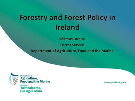 Séamus Dunne Forest Service Department of Agriculture, Food and the Marine.