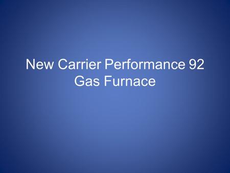 New Carrier Performance 92 Gas Furnace. The new model has not been released yet. It should be added soon to their website. The press release was released.