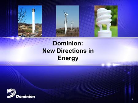1 1 Dominion: New Directions in Energy. 2 2 About Dominion: Diverse Generation Mix Dominion Virginia Power.