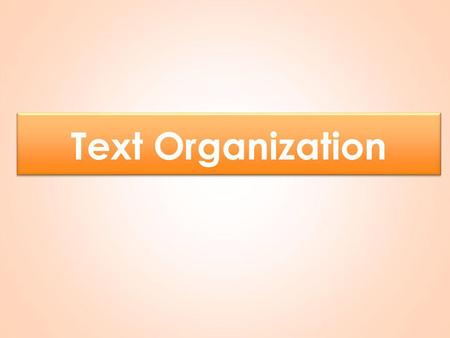 Text Organization. TEXT ORGANIZATION Sequencearranged in steps Question/Answerasks a question and gives the answer Comparison/Contrastcompares and contrasts.