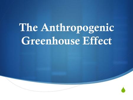 The Anthropogenic Greenhouse Effect. Anthropogenic: resulting from a human influence Increase of GH gases through human sources is causing an enhanced.